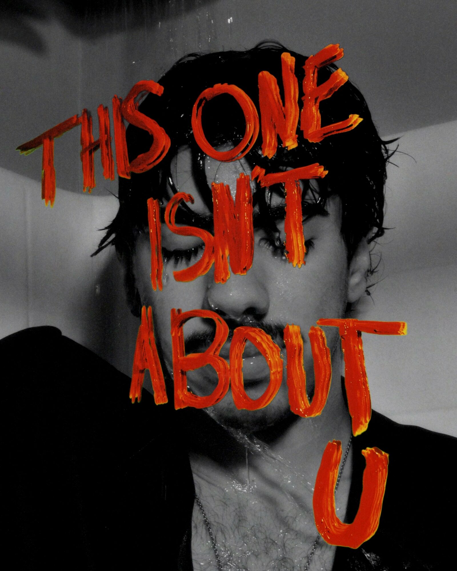 Black and white photo of a person with wet hair, with red handwritten text saying 'THIS ONE ISN'T ABOUT U'.